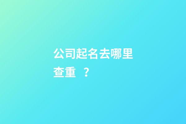 公司起名去哪里查重？